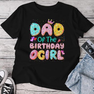 Dad Of The Birthday Girl Sweet Donut Matching Family Party Unisex T-shirt Cotton Tee