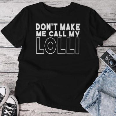 Don't Make Me Call My Lolli Toddler Grandma Unisex T-shirt Cotton Tee
