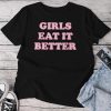 Girls Eat It Better Apparel Unisex T-shirt Cotton Tee