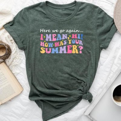 Here We Go Again I Mean Hi How Was Your Summer Teacher Unisex T-shirt Cotton Tee