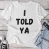 I Told Ya Sarcastic Unisex T-shirt Cotton Tee