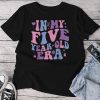 In My Five Year Old Era Girl Boy 5Th Birthday 5 Years Old Unisex T-shirt Cotton Tee