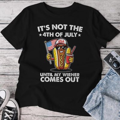 Not 4Th July Until My Wiener Come Out Hotdog Unisex T-shirt Cotton Tee